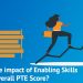 what-is-the-impact-of-enabling-skills-on-your-overall-PTE-score